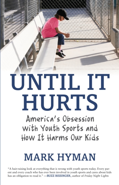 Until It Hurts : America's Obsession with Youth Sports and How It Harms Our Kids, Hardback Book