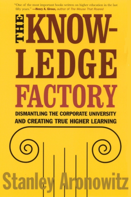The Knowledge Factory : Dismantling the Corporate University and Creating True Higher Learning, Paperback / softback Book