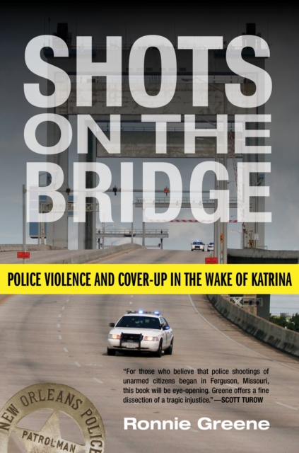 Shots on the Bridge : Police Violence and Cover-Up in the Wake of Katrina, Hardback Book