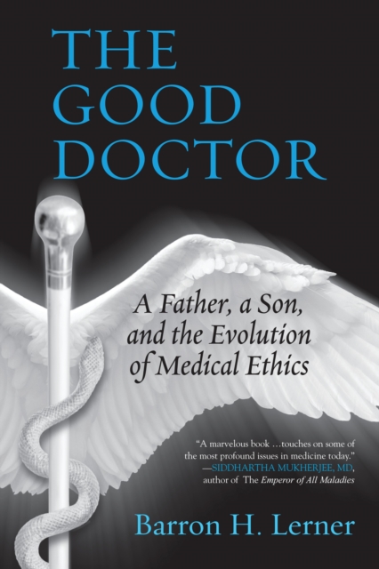 The Good Doctor : A Father, a Son, and the Evolution of Medical Ethics, Paperback / softback Book