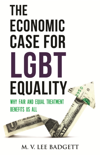 The Economic Case for LGBT Equality : Why Fair and Equal Treatment Benefits Us All, Hardback Book