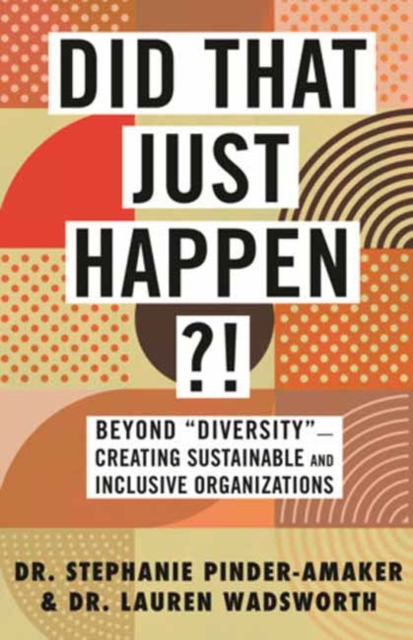 Did That Just Happen?! : Beyond Diversity — Creating Sustainable and Inclusive Organizations, Hardback Book