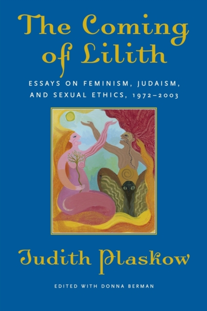 The Coming of Lilith : Essays on Feminism, Judaism, and Sexual Ethics, 1972-2003, Paperback / softback Book