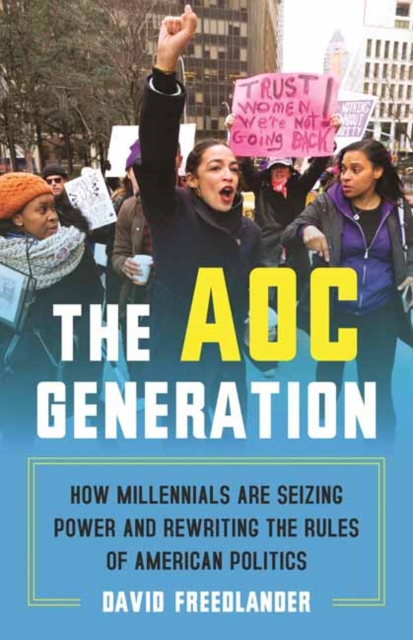 The AOC Generation : How Millennials Are Seizing Power and Rewriting the Rules of American Politics, Hardback Book