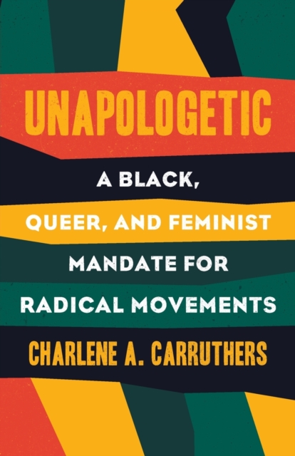 Unapologetic : A Black, Queer, and Feminist Mandate for Radical Movements, Paperback / softback Book