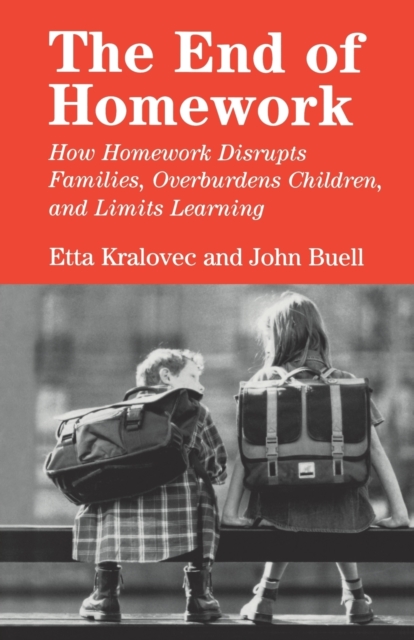 The End of Homework : How Homework Disrupts Families, Overburdens Children, and Limits Learning, Paperback / softback Book