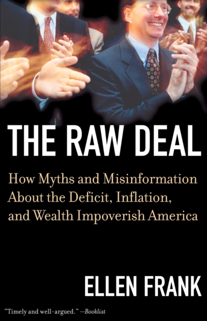 The Raw Deal : How Myths and Misinformation About the Deficit, Inflation, and Wealth Impoverish America, Paperback / softback Book
