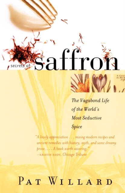 Secrets of Saffron : The Vagabond Life of the World's Most Seductive Spice, Paperback / softback Book