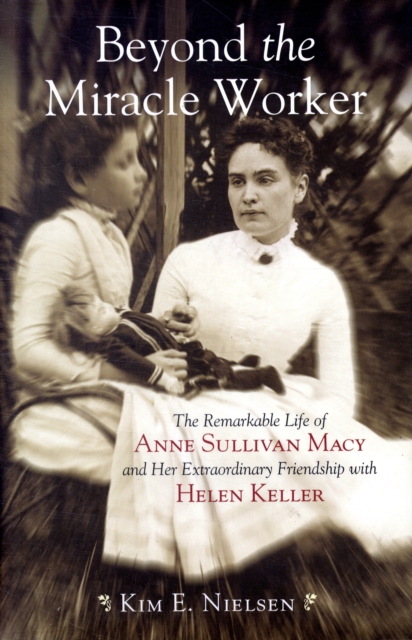 Beyond the Miracle Worker : The remarkable life of Anne Sullivan Macy, Hardback Book