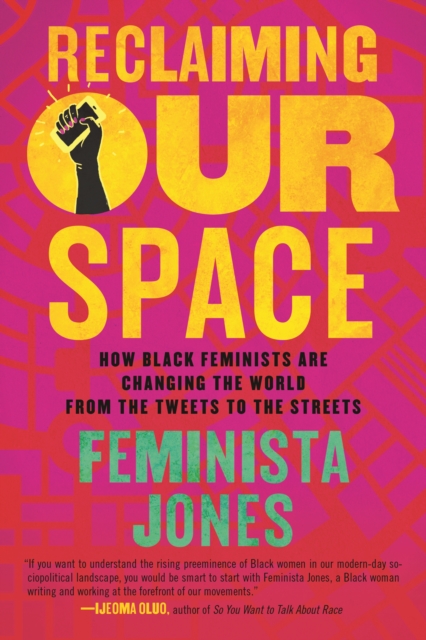 Reclaiming Our Space : How Black Feminists Are Changing the World from the Tweets to the Streets, Paperback / softback Book