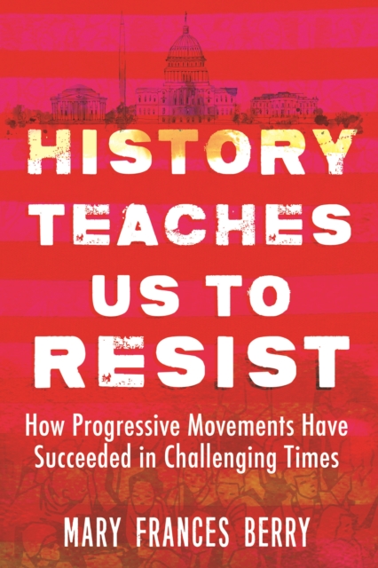 History Teaches Us to Resist : How Progressive Movements Have Succeeded in Challenging Times, Paperback / softback Book