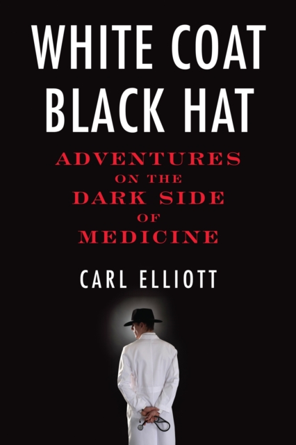 White Coat, Black Hat : Adventures on the Dark Side of Medicine, Paperback / softback Book
