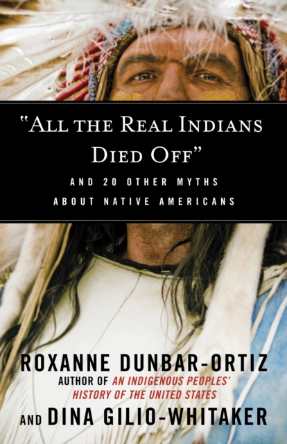 "All the Real Indians Died Off" : And 20 Other Myths About Native Americans, Paperback / softback Book