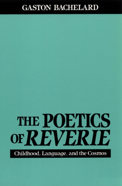 The Poetics of Reverie : Childhood, Language, and the Cosmos, Paperback / softback Book