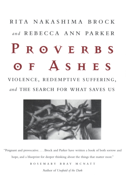 Proverbs of Ashes : Violence, Redemptive Suffering, and the Search for What Saves Us, Paperback / softback Book