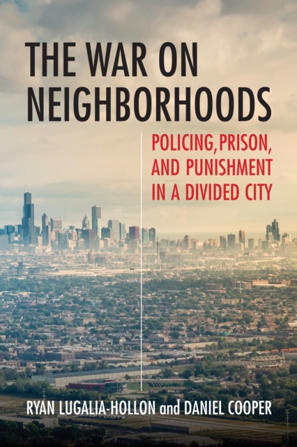 The War on Neighborhoods : Policing, Prison, and Punishment in a Divided City, Paperback / softback Book