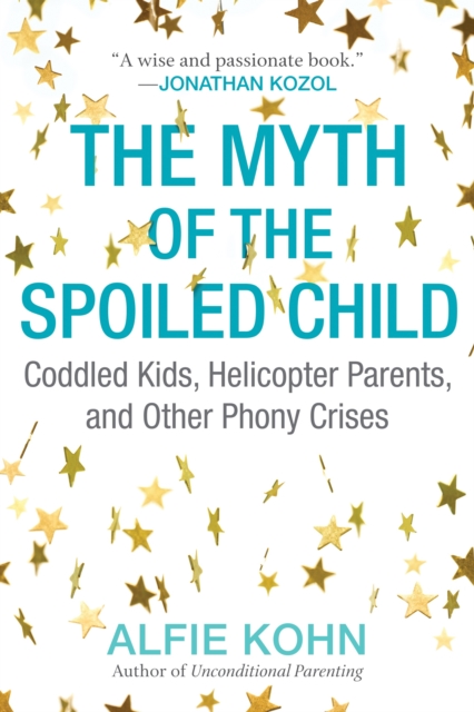The Myth of the Spoiled Child : Coddled Kids, Helicopter Parents, and Other Phony Crises, Paperback / softback Book