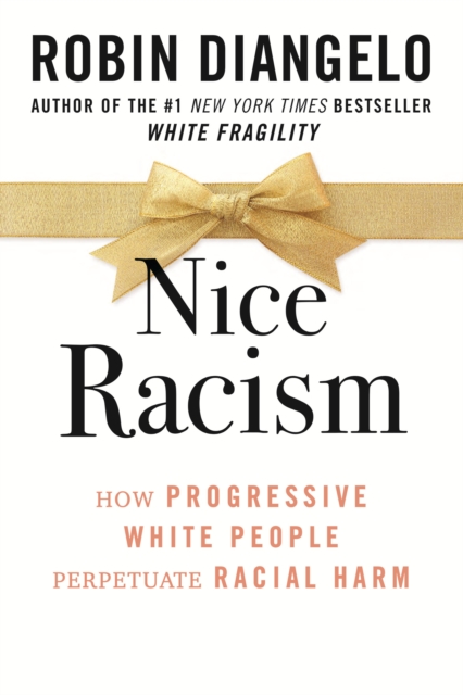 Nice Racism : How Progressive White People Perpetuate Racial Harm, Hardback Book