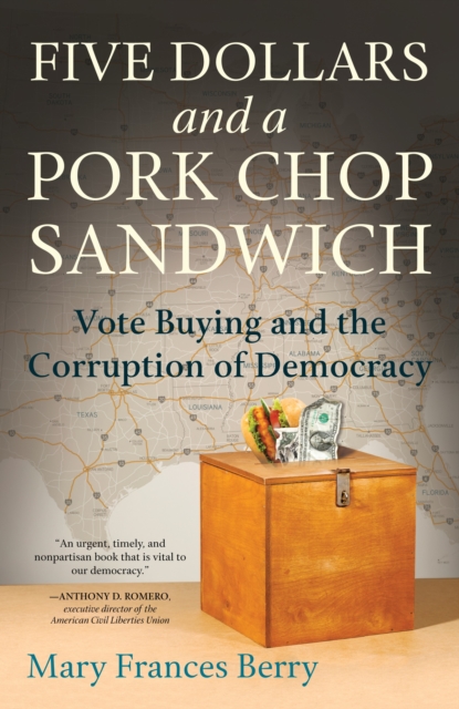 Five Dollars and a Pork Chop Sandwich : Vote Buying and the Corruption of Democracy, Hardback Book