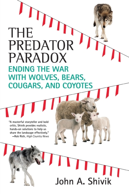 The Predator Paradox : Ending the War with Wolves, Bears, Cougars, and Coyotes, Paperback / softback Book