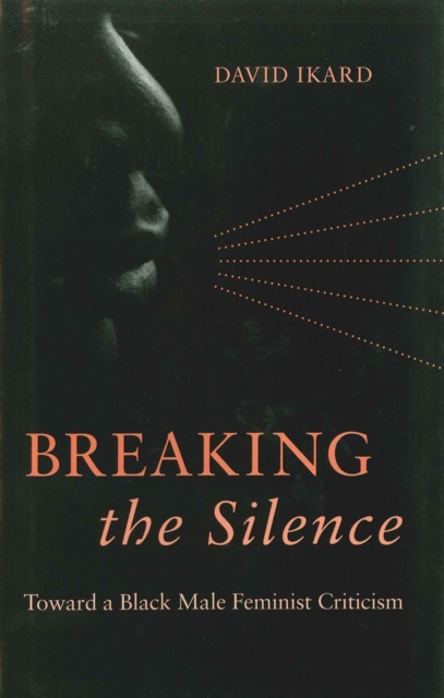 Breaking the Silence : Toward a Black Male Feminist Criticism, Hardback Book