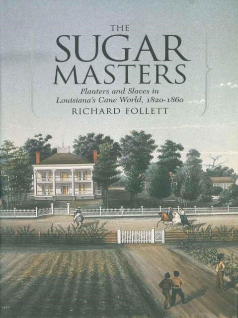 The Sugar Masters : Planters and Slaves in Louisiana's Cane World, 1820-1860, Paperback / softback Book