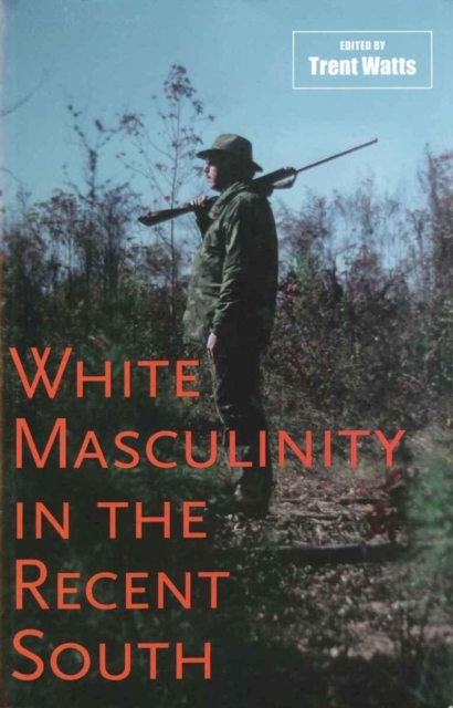 White Masculinity in the Recent South, Hardback Book