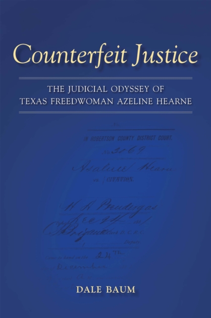 Counterfeit Justice : The Judicial Odyssey of Texas Freedwoman Azeline Hearne, Hardback Book
