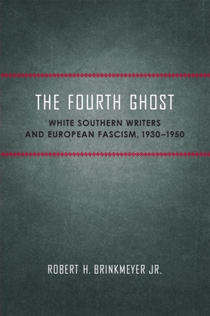 The Fourth Ghost : White Southern Writers and European Fascism, 1930-1950, PDF eBook
