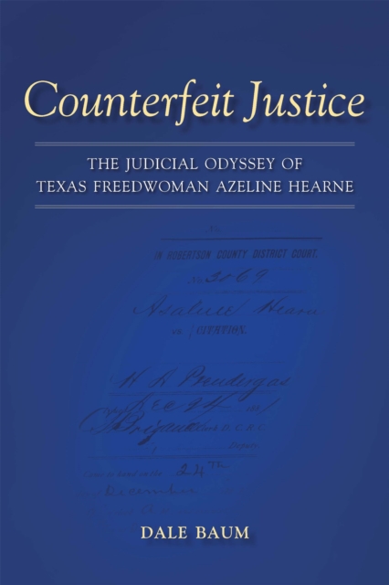 Counterfeit Justice : The Judicial Odyssey of Texas Freedwoman Azeline Hearne, PDF eBook