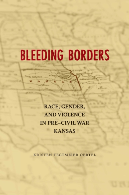 Bleeding Borders : Race, Gender, and Violence in Pre-Civil War Kansas, PDF eBook