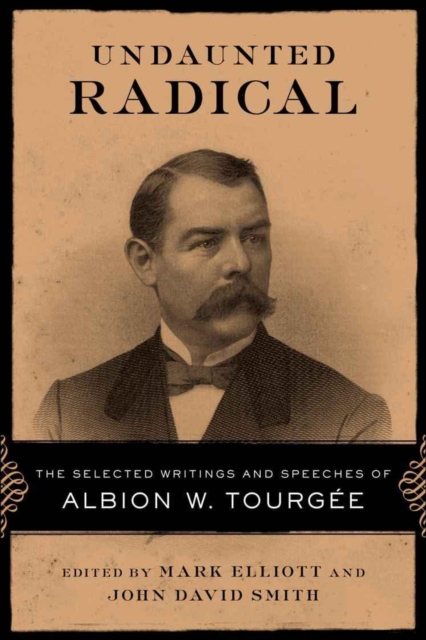 Undaunted Radical : The Selected Writings and Speeches of Albion W. Tourgee, Paperback / softback Book