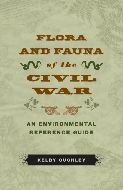 Flora and Fauna of the Civil War : An Environmental Reference Guide, Hardback Book