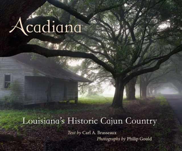 Acadiana : Louisiana's Historic Cajun Country, Hardback Book
