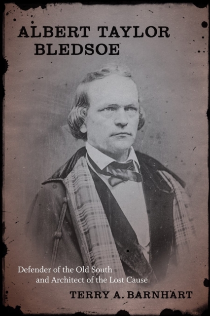 Albert Taylor Bledsoe : Defender of the Old South and Architect of the Lost Cause, Hardback Book