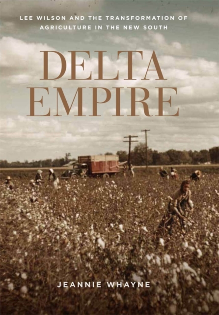 Delta Empire : Lee Wilson and the Transformation of Agriculture in the New South, PDF eBook