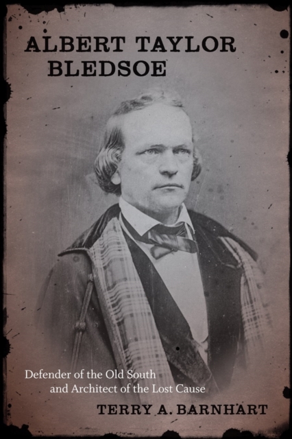 Albert Taylor Bledsoe : Defender of the Old South and Architect of the Lost Cause, PDF eBook