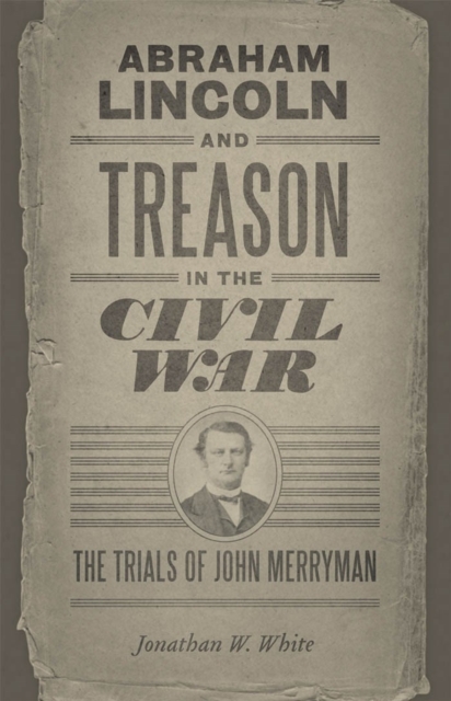 Abraham Lincoln and Treason in the Civil War : The Trials of John Merryman, Paperback / softback Book