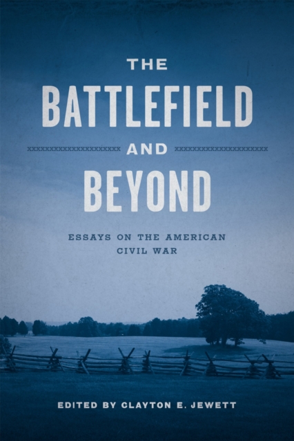 The Battlefield and Beyond : Essays on the American Civil War, Hardback Book