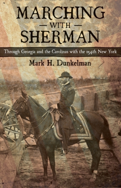 Marching with Sherman : Through Georgia and the Carolinas with the 154th New York, PDF eBook
