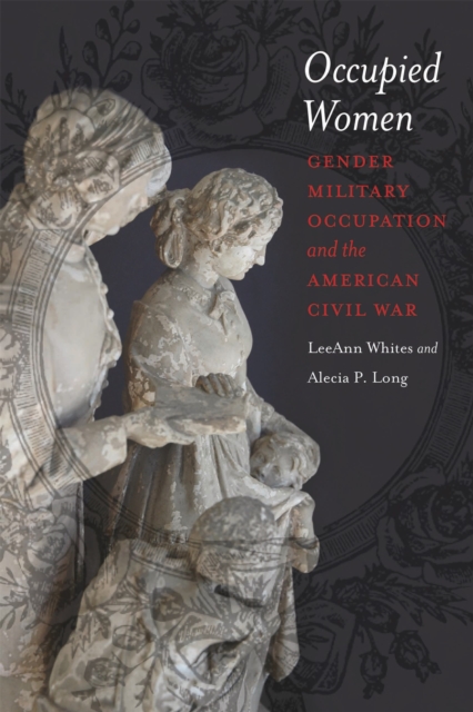 Occupied Women : Gender, Military Occupation, and the American Civil War, PDF eBook