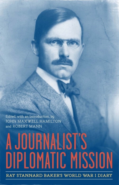 A Journalist's Diplomatic Mission : Ray Stannard Baker's World War I Diary, EPUB eBook