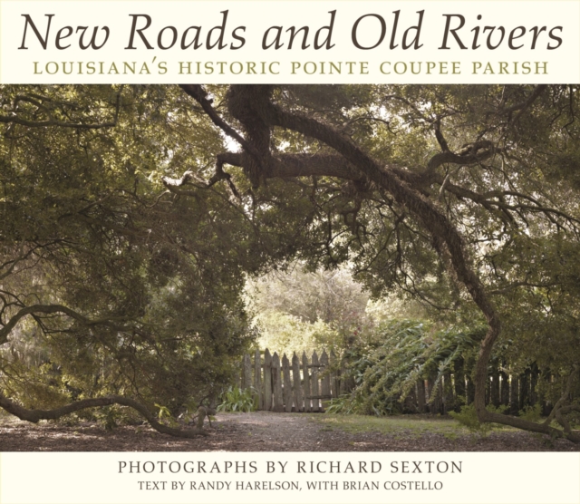 New Roads and Old Rivers : Louisiana's Historic Pointe Coupee Parish, Hardback Book