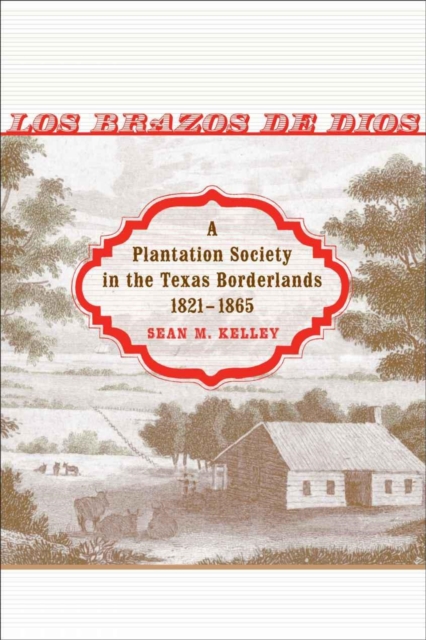 Los Brazos de Dios : A Plantation Society in the Texas Borderlands, 1821--1865, EPUB eBook