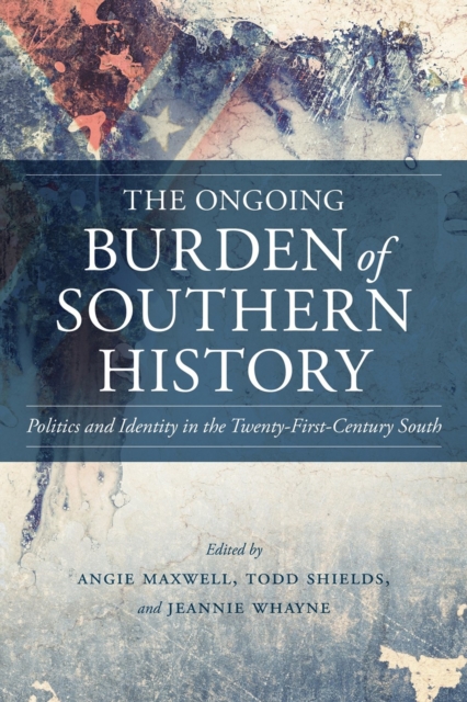 The Ongoing Burden of Southern History : Politics and Identity in the Twenty-First-Century South, Hardback Book