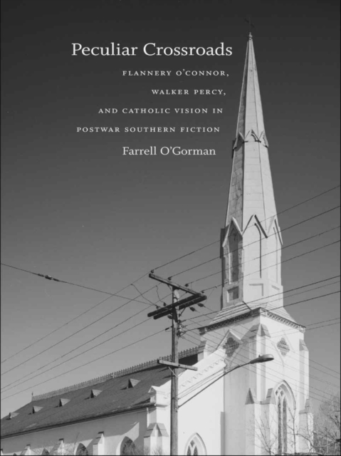Peculiar Crossroads : Flannery O'Connor, Walker Percy, and Catholic Vision in Postwar Southern Fiction, EPUB eBook