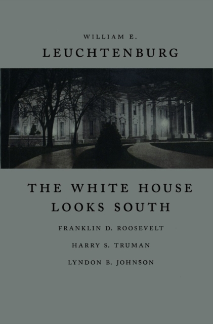 The White House Looks South : Franklin D. Roosevelt, Harry S. Truman, Lyndon B. Johnson, EPUB eBook