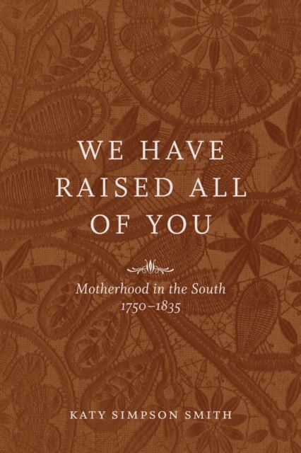 We Have Raised All of You : Motherhood in the South, 1750-1835, EPUB eBook
