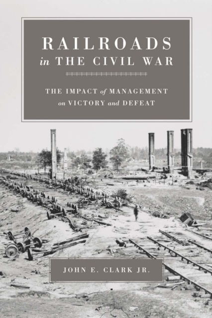 Railroads in the Civil War : The Impact of Management on Victory and Defeat, EPUB eBook