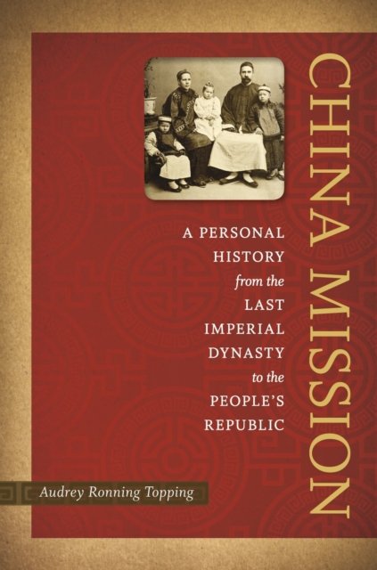 China Mission : A Personal History from the Last Imperial Dynasty to the People's Republic, Hardback Book